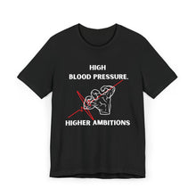 Load image into Gallery viewer, High Blood Pressure, Higher Ambitions Tee