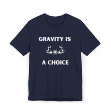 Load image into Gallery viewer, Gravity is a Choice Tee