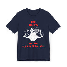 Load image into Gallery viewer, Life, Liberty, and the Pursuit of Dialysis Tee