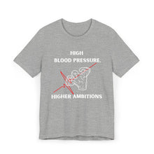 Load image into Gallery viewer, High Blood Pressure, Higher Ambitions Tee