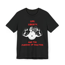 Load image into Gallery viewer, Life, Liberty, and the Pursuit of Dialysis Tee