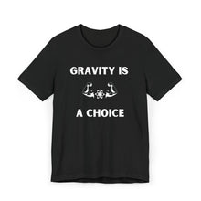 Load image into Gallery viewer, Gravity is a Choice Tee