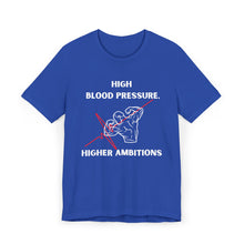 Load image into Gallery viewer, High Blood Pressure, Higher Ambitions Tee