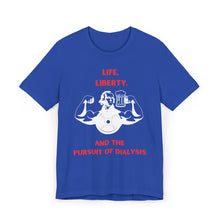 Load image into Gallery viewer, Life, Liberty, and the Pursuit of Dialysis Tee