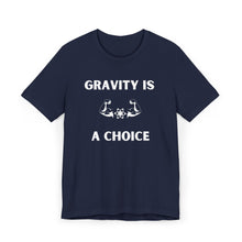 Load image into Gallery viewer, Gravity is a Choice Tee
