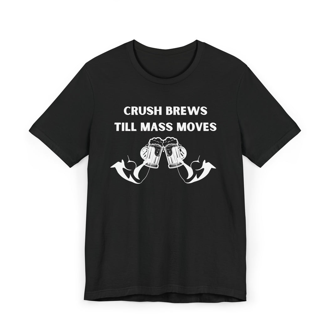 Crush Brews Till Mass Moves Tee