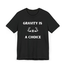 Load image into Gallery viewer, Gravity is a Choice Tee
