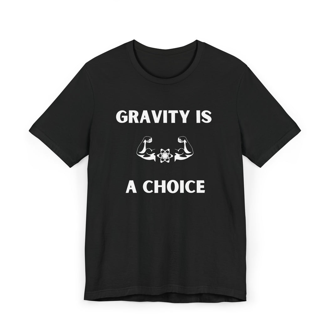 Gravity is a Choice Tee