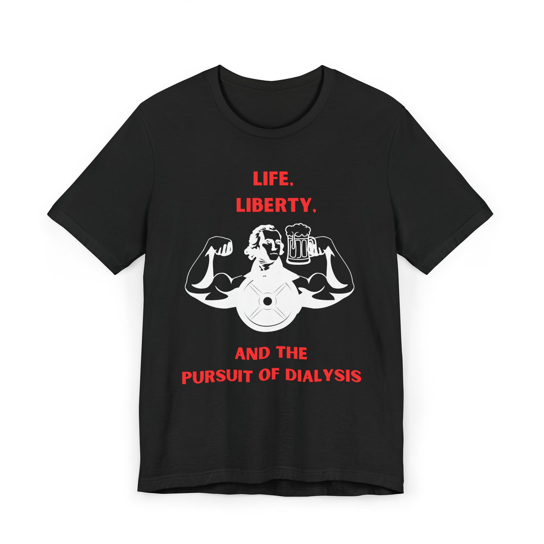 Life, Liberty, and the Pursuit of Dialysis Tee