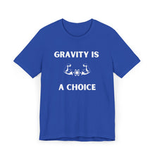 Load image into Gallery viewer, Gravity is a Choice Tee
